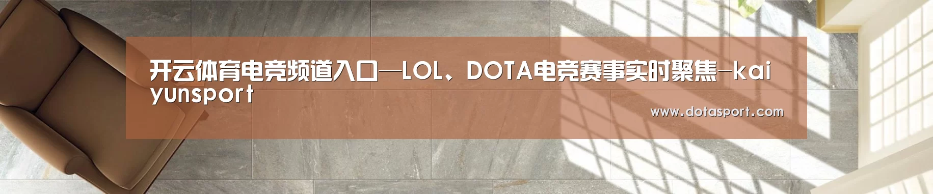 开云体育电竞频道入口—LOL、DOTA电竞赛事实时聚焦-kaiyunsport