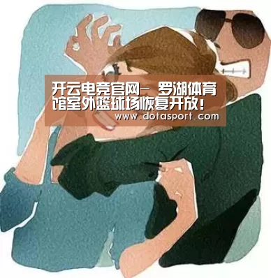 开云电竞官网-
罗湖体育馆室外篮球场恢复开放!另有足球场即将建成(图3) kaiyun电竞